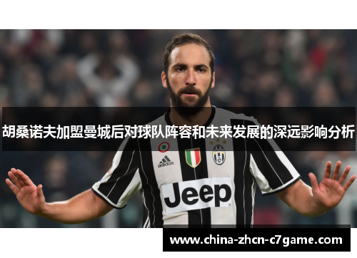 胡桑诺夫加盟曼城后对球队阵容和未来发展的深远影响分析 胡桑诺夫加盟曼城后对球队阵容和未来发展的深远影响分析