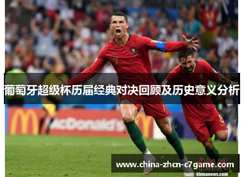 葡萄牙超级杯历届经典对决回顾及历史意义分析 葡萄牙超级杯历届经典对决回顾及历史意义分析