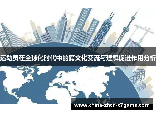 运动员在全球化时代中的跨文化交流与理解促进作用分析 运动员在全球化时代中的跨文化交流与理解促进作用分析