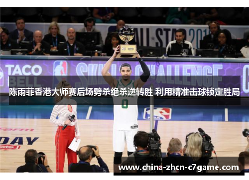 陈雨菲香港大师赛后场劈杀绝杀逆转胜 利用精准击球锁定胜局