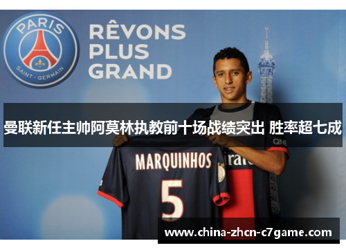 曼联新任主帅阿莫林执教前十场战绩突出 胜率超七成 曼联新任主帅阿莫林执教前十场战绩突出 胜率超七成