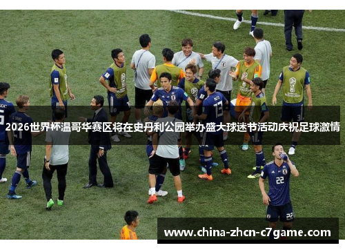 2026世界杯温哥华赛区将在史丹利公园举办盛大球迷节活动庆祝足球激情 2026世界杯温哥华赛区将在史丹利公园举办盛大球迷节活动庆祝足球激情