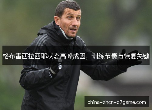 格布雷西拉西耶状态高峰成因，训练节奏与恢复关键
